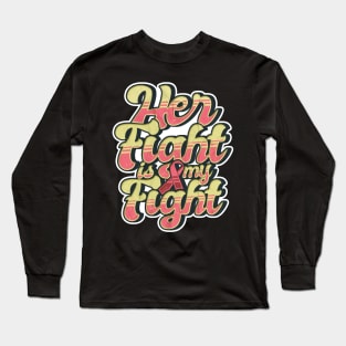 'Her Fight Is My Fight' Cool Breast Cancer Gift Long Sleeve T-Shirt